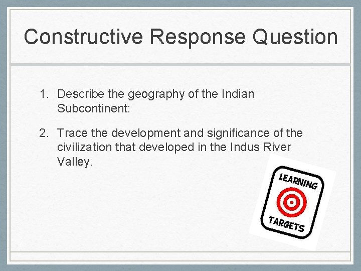 Constructive Response Question 1. Describe the geography of the Indian Subcontinent: 2. Trace the