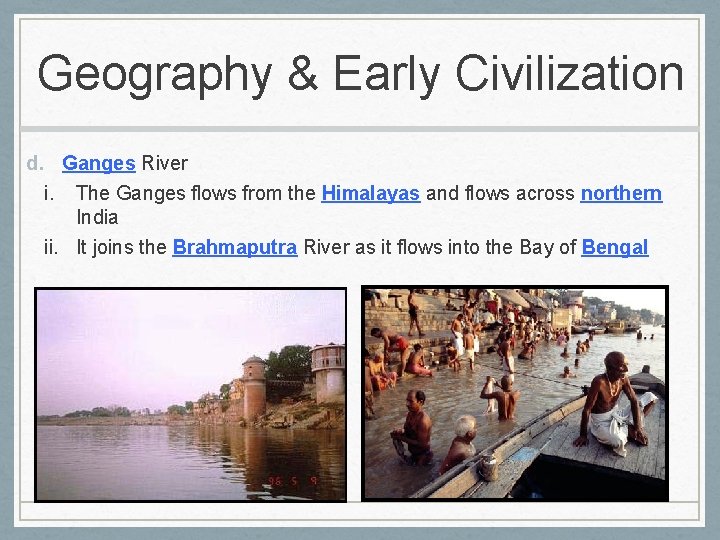 Geography & Early Civilization d. Ganges River i. The Ganges flows from the Himalayas
