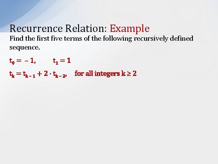 Recurrence Relation: Example Find the first five terms of the following recursively defined sequence.