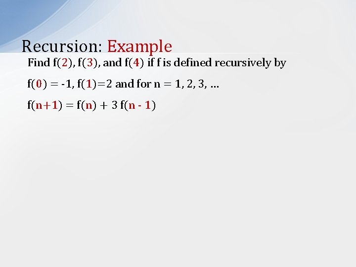 Recursion: Example Find f(2), f(3), and f(4) if f is defined recursively by f(0)