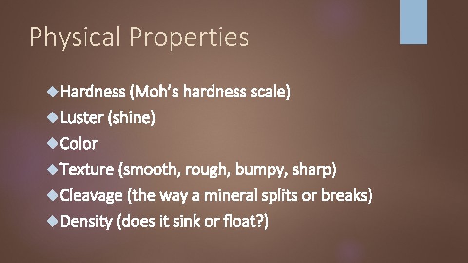 Physical Properties Hardness (Moh’s hardness scale) Luster (shine) Color Texture (smooth, rough, bumpy, sharp)