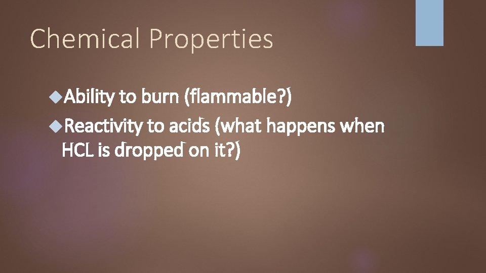 Chemical Properties Ability to burn (flammable? ) Reactivity to acids (what happens when HCL