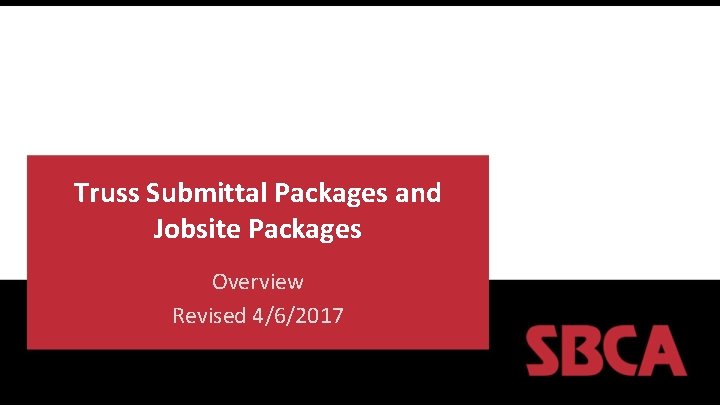 Truss Submittal Packages and Jobsite Packages Overview Revised 4/6/2017 