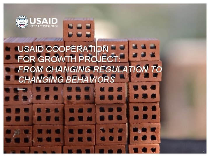 USAID COOPERATION FOR GROWTH PROJECT: FROM CHANGING REGULATION TO CHANGING BEHAVIORS 1 USAID COOPERATION FOR GROWTH PROJECT: FROM CHANGING REGULATION TO CHANGING BEHAVIORS 1