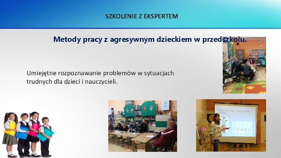 SZKOLENIE Z EKSPERTEM Metody pracy z agresywnym dzieckiem w przedszkolu. Umiejętne rozpoznawanie problemów w