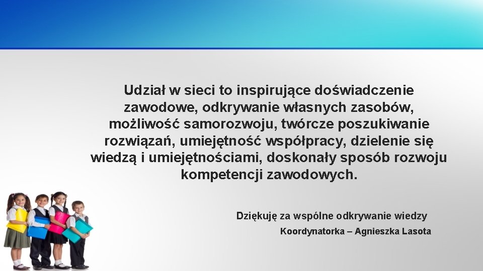 Udział w sieci to inspirujące doświadczenie zawodowe, odkrywanie własnych zasobów, możliwość samorozwoju, twórcze poszukiwanie