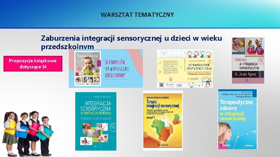 WARSZTAT TEMATYCZNY Zaburzenia integracji sensorycznej u dzieci w wieku przedszkolnym Propozycje książkowe dotyczące SI