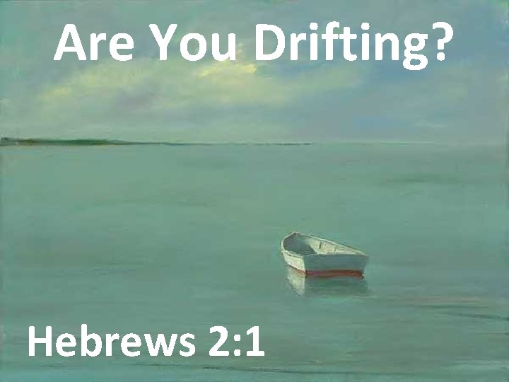 Are You Drifting? Hebrews 2: 1 