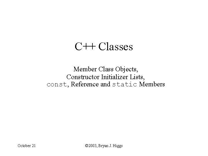 C++ Classes Member Class Objects, Constructor Initializer Lists, const, Reference and static Members October