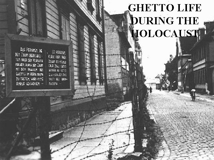 GHETTO LIFE DURING THE HOLOCAUST “Ghetto Life During the Holocaust” 