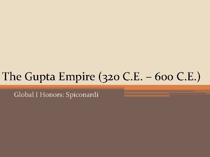 The Gupta Empire (320 C. E. – 600 C. E. ) Global I Honors: