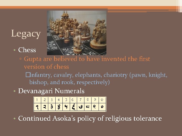 Legacy • Chess ▫ Gupta are believed to have invented the first version of