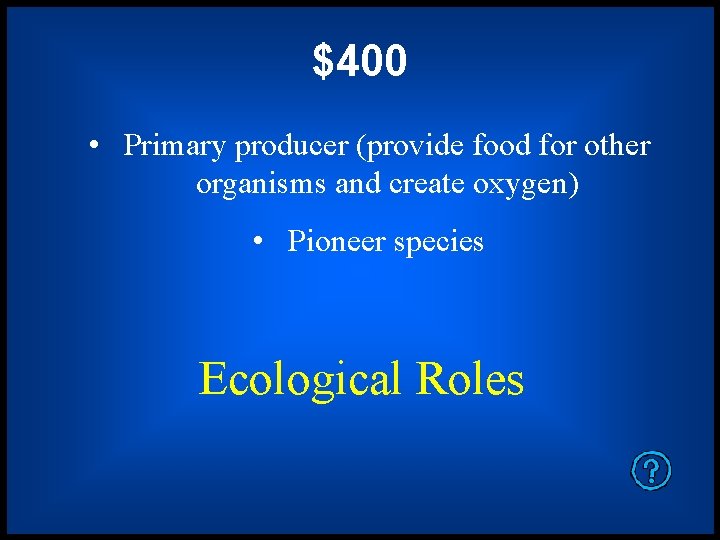 $400 • Primary producer (provide food for other organisms and create oxygen) • Pioneer