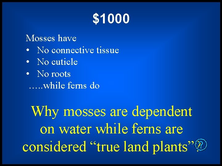 $1000 Mosses have • No connective tissue • No cuticle • No roots ….