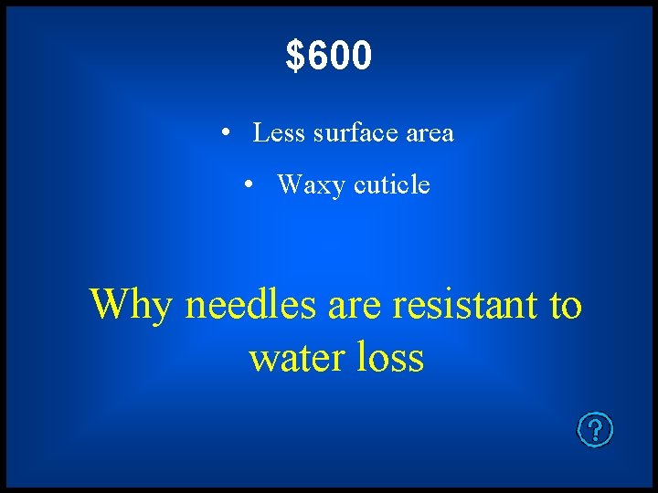 $600 • Less surface area • Waxy cuticle Why needles are resistant to water