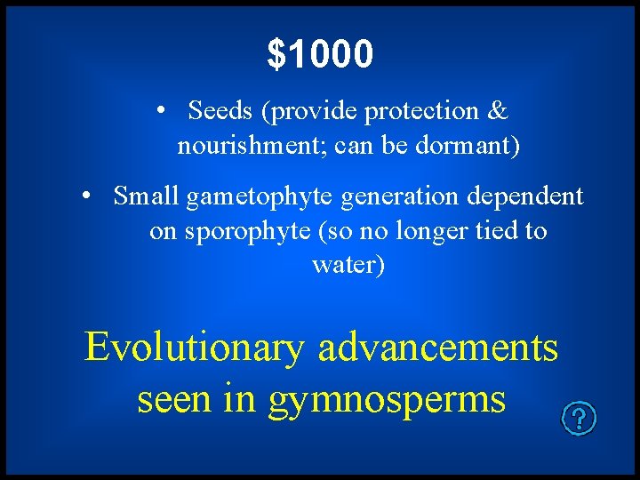 $1000 • Seeds (provide protection & nourishment; can be dormant) • Small gametophyte generation