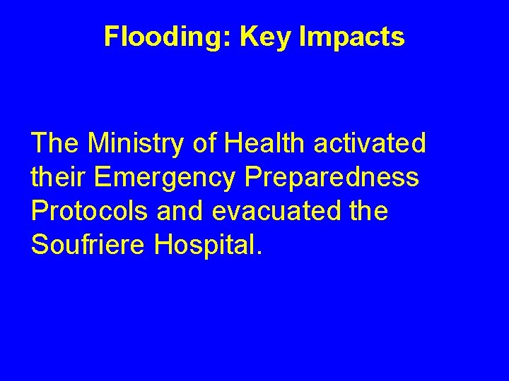 Flooding: Key Impacts The Ministry of Health activated their Emergency Preparedness Protocols and evacuated