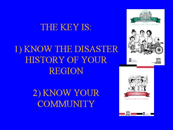 THE KEY IS: 1) KNOW THE DISASTER HISTORY OF YOUR REGION 2) KNOW YOUR