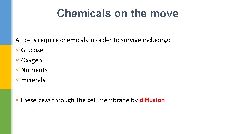Chemicals on the move All cells require chemicals in order to survive including: üGlucose