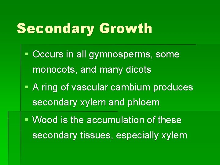 Secondary Growth § Occurs in all gymnosperms, some monocots, and many dicots § A