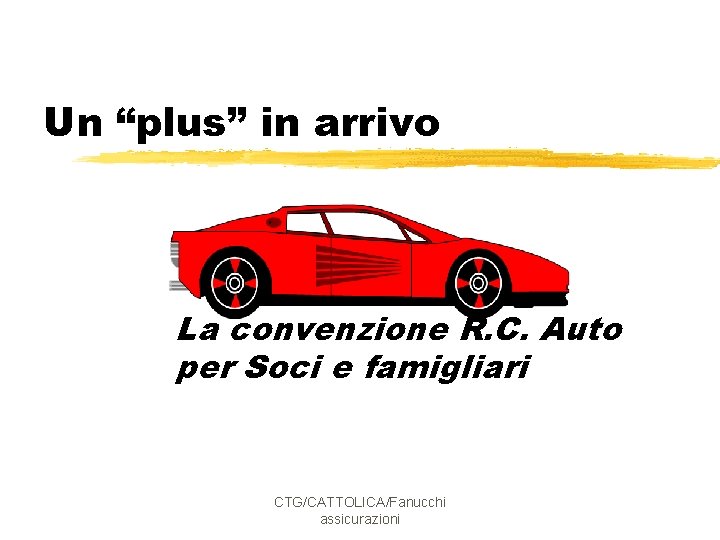 Un “plus” in arrivo La convenzione R. C. Auto per Soci e famigliari CTG/CATTOLICA/Fanucchi