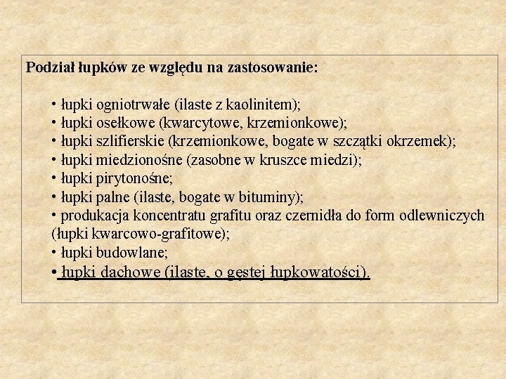 Podział łupków ze względu na zastosowanie: • łupki ogniotrwałe (ilaste z kaolinitem); • łupki Podział łupków ze względu na zastosowanie: • łupki ogniotrwałe (ilaste z kaolinitem); • łupki
