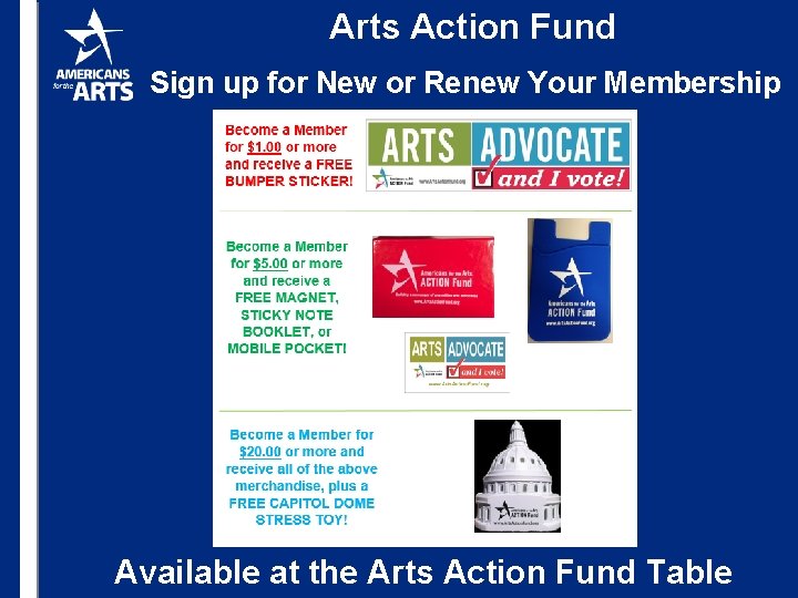 Arts Action Fund Sign up for New or Renew Your Membership Available at the