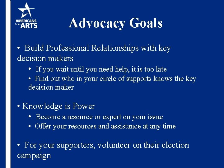 Advocacy Goals • Build Professional Relationships with key decision makers • If you wait