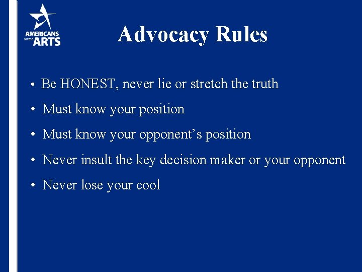 Advocacy Rules • Be HONEST, never lie or stretch the truth • Must know