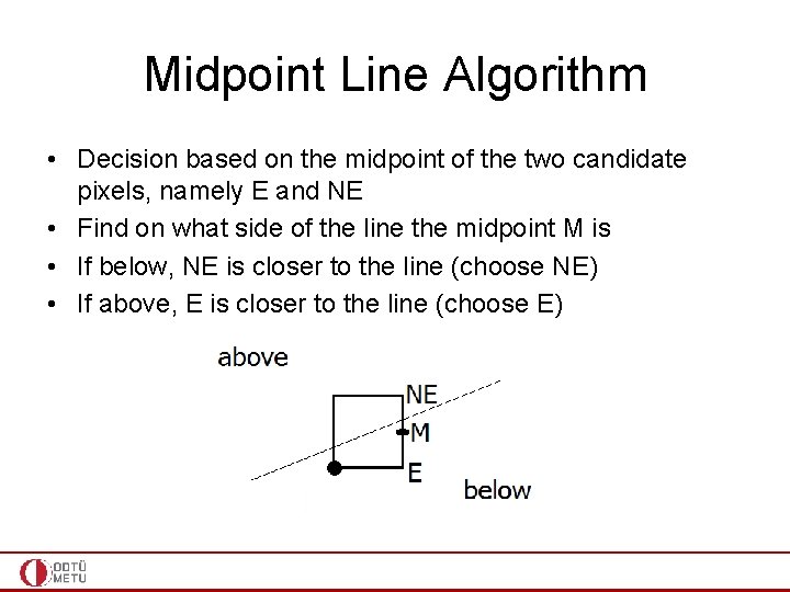 Midpoint Line Algorithm • Decision based on the midpoint of the two candidate pixels, Midpoint Line Algorithm • Decision based on the midpoint of the two candidate pixels,