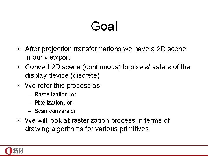 Goal • After projection transformations we have a 2 D scene in our viewport