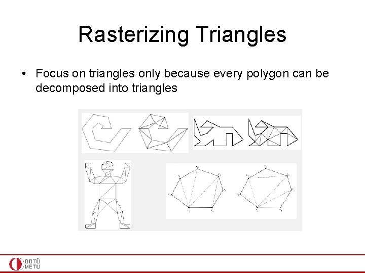 Rasterizing Triangles • Focus on triangles only because every polygon can be decomposed into