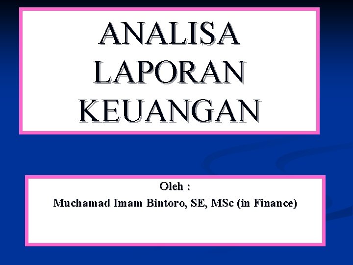 ANALISA LAPORAN KEUANGAN Oleh : Muchamad Imam Bintoro, SE, MSc (in Finance) 