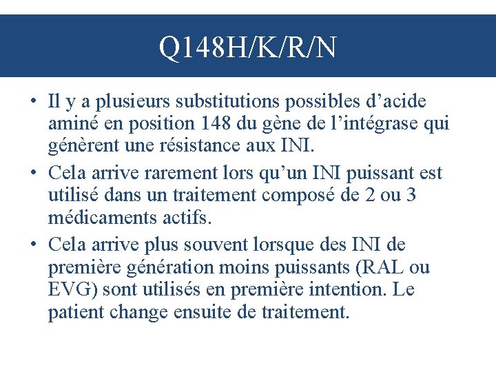 Q 148 H/K/R/N • Il y a plusieurs substitutions possibles d’acide aminé en position