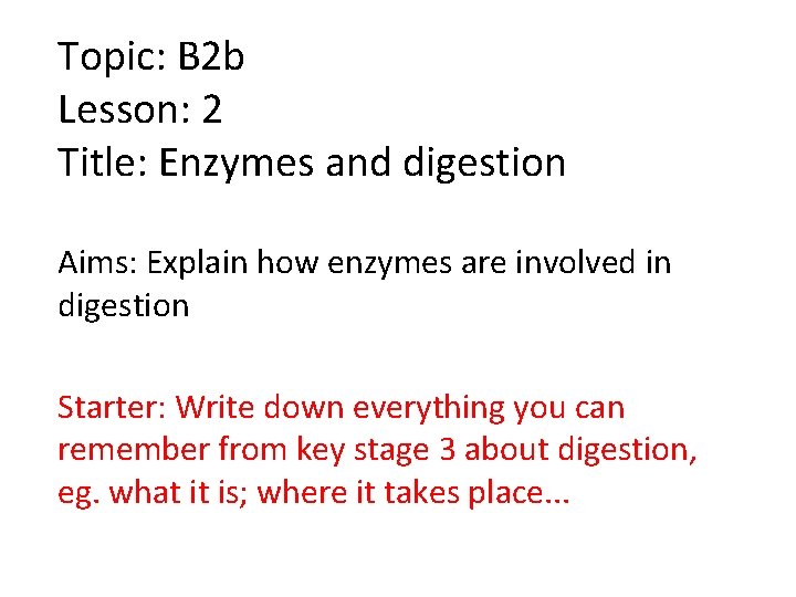 Topic: B 2 b Lesson: 2 Title: Enzymes and digestion Aims: Explain how enzymes