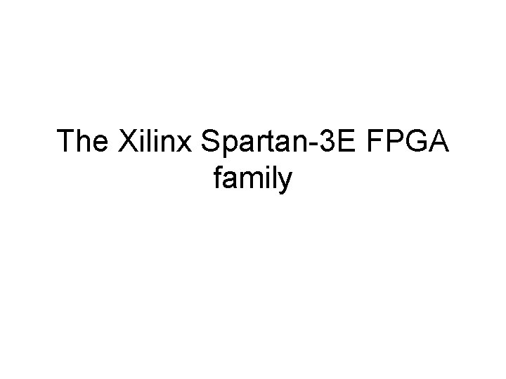 The Xilinx Spartan-3 E FPGA family 