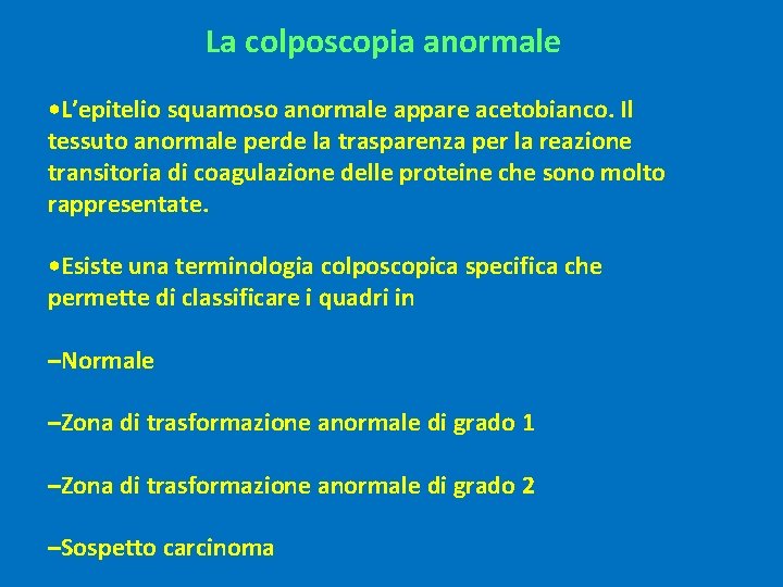 La colposcopia anormale • L’epitelio squamoso anormale appare acetobianco. Il tessuto anormale perde la