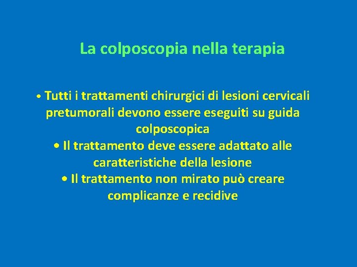 La colposcopia nella terapia • Tutti i trattamenti chirurgici di lesioni cervicali pretumorali devono