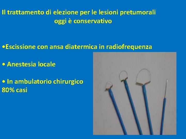 Il trattamento di elezione per le lesioni pretumorali oggi è conservativo • Escissione con