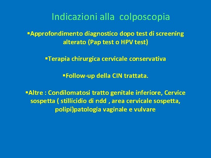 Indicazioni alla colposcopia §Approfondimento diagnostico dopo test di screening alterato (Pap test o HPV