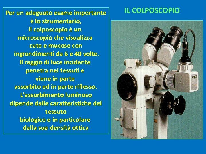 Per un adeguato esame importante è lo strumentario, il colposcopio è un microscopio che