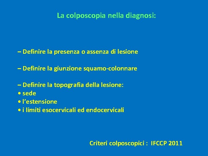 La colposcopia nella diagnosi: – Definire la presenza o assenza di lesione – Definire