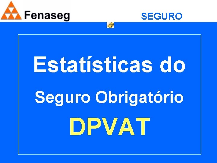 SEGURO OBRIGATÓRIO Estatísticas do Seguro Obrigatório DPVAT 