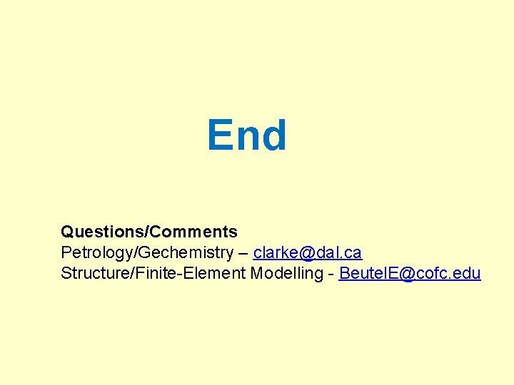 End Questions/Comments Petrology/Gechemistry – clarke@dal. ca Structure/Finite-Element Modelling - Beutel. E@cofc. edu 