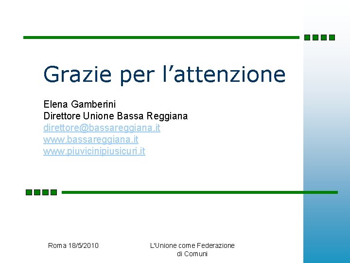 Grazie per l’attenzione Elena Gamberini Direttore Unione Bassa Reggiana direttore@bassareggiana. it www. piuvicinipiusicuri. it