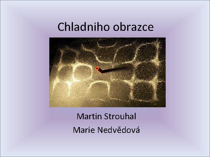Chladniho obrazce Martin Strouhal Marie Nedvědová 