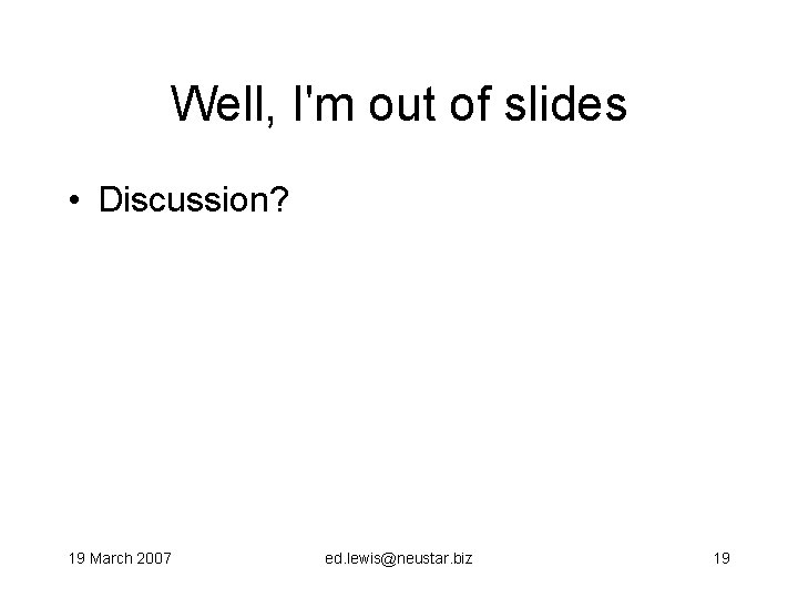 Well, I'm out of slides • Discussion? 19 March 2007 ed. lewis@neustar. biz 19