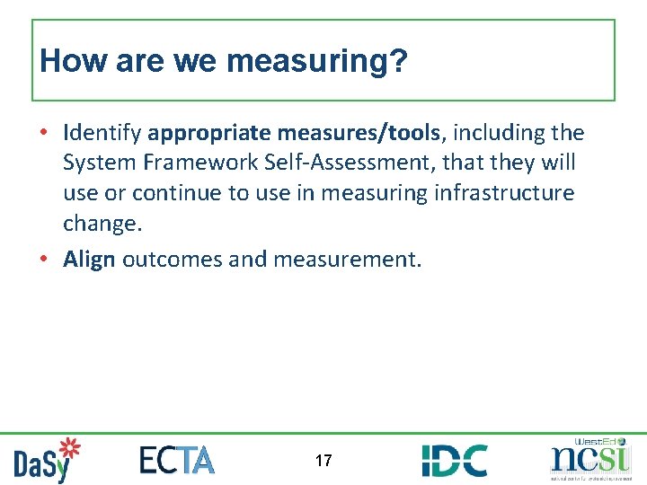 How are we measuring? • Identify appropriate measures/tools, including the System Framework Self-Assessment, that