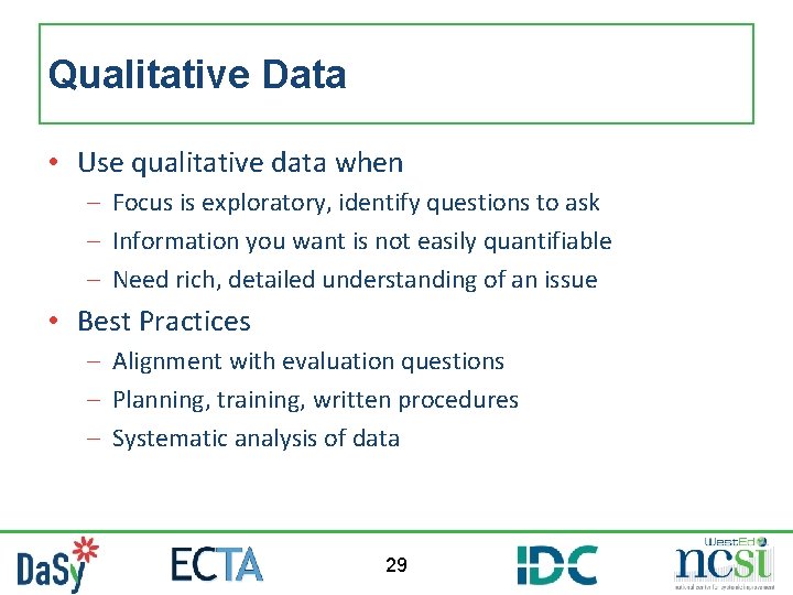 Qualitative Data • Use qualitative data when – Focus is exploratory, identify questions to