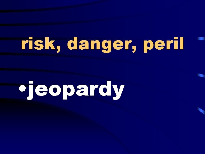 risk, danger, peril • jeopardy 